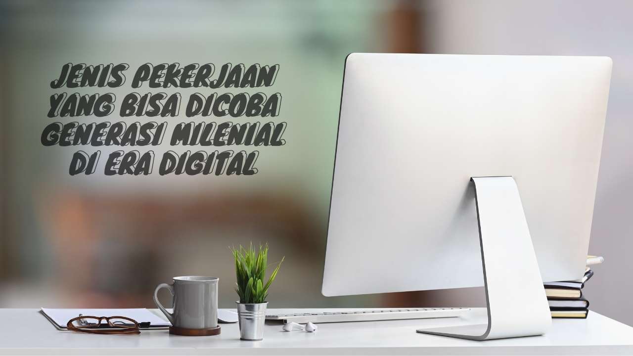 Jenis Pekerjaan yang Bisa Dicoba Generasi Milenial di Era Digital