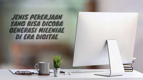 Jenis Pekerjaan yang Bisa Dicoba Generasi Milenial di Era Digital